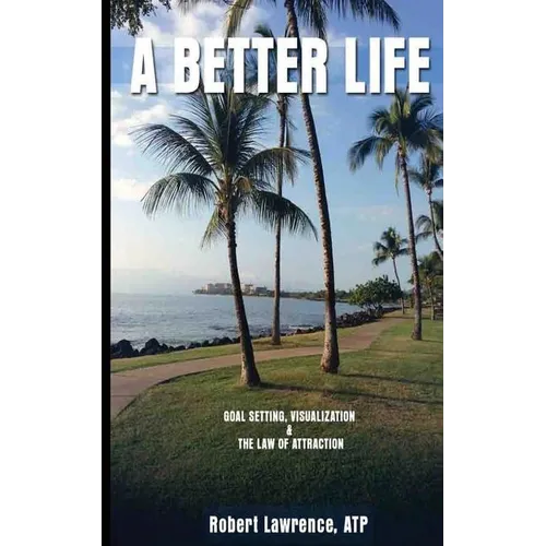 A Better Life: Goal Setting, Visualization & the Law of Attraction