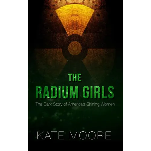 The Radium Girls: The Dark Story of America's Shining Women