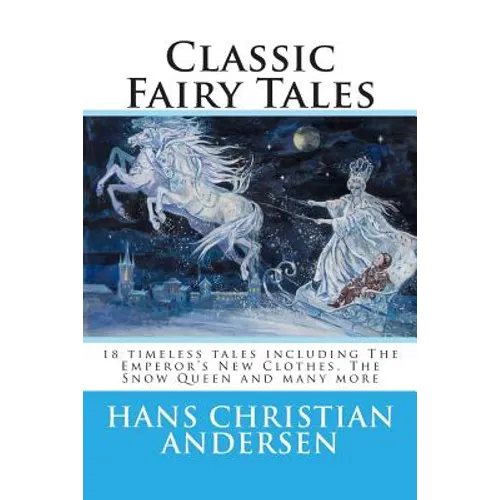 Classic Fairy Tales of Hans Christian Andersen: 18 stories including The Emperor's New Clothes, The Snow Queen & The Real Princess
