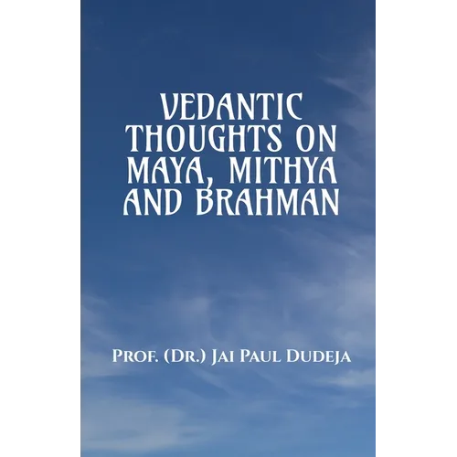 Vedantic Thoughts on Maya, Mithya, and the Brahman