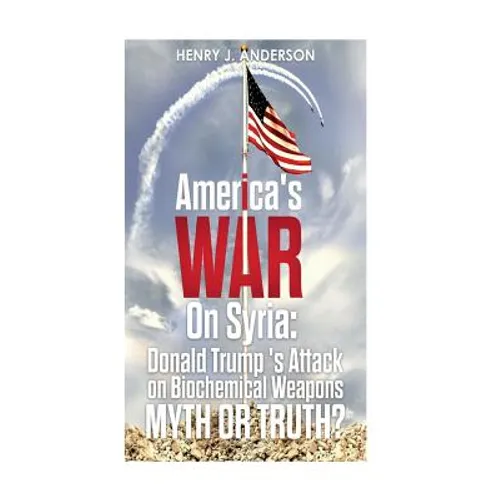 America's War On Syria: Donald Trump 's Attack on Biochemical Weapons: Myth or Truth?