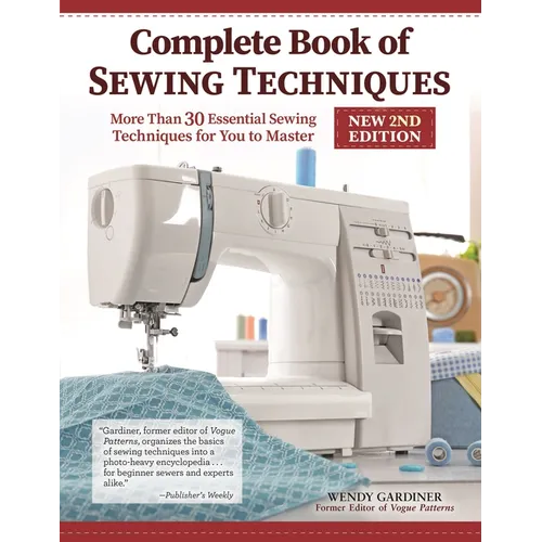 Complete Book of Sewing Techniques, New 2nd Edition: More Than 30 Essential Sewing Techniques for You to Master
