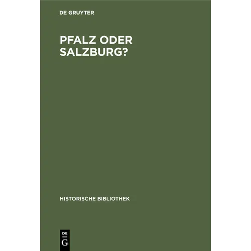 Pfalz Oder Salzburg?: Geschichte Des Territorialen Ausgleichs Zwischen Bayern Und Österreich Von 1813 Bis 1819