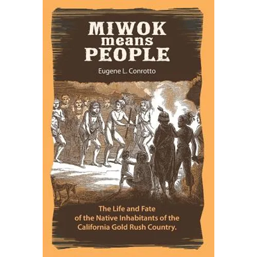Miwok Means People: The life and fate of the native inhabitants of the California Gold Rush country