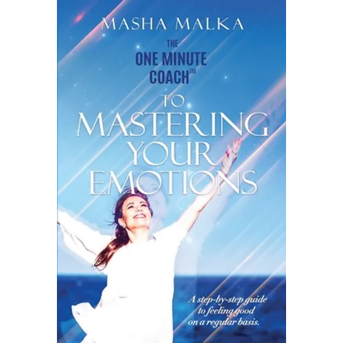 The One Minute Coach to Mastering Your Emotions: A step-by-step guide to feeling happy on a regular basis