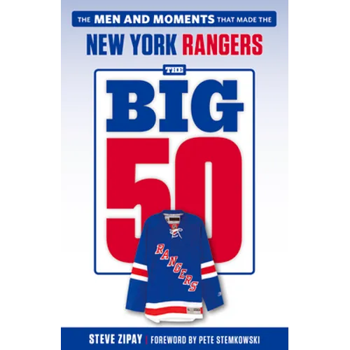 The Big 50: New York Rangers: The Men and Moments That Made the New York Rangers