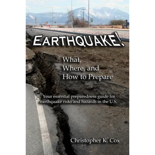 Earthquake! What, Where, and How to Prepare: Your essential preparedness guide for earthquake risks and hazards in the U.S.