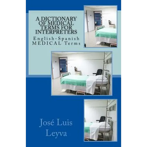 A Dictionary of Medical Terms for Interpreters: English-Spanish Medical Terms