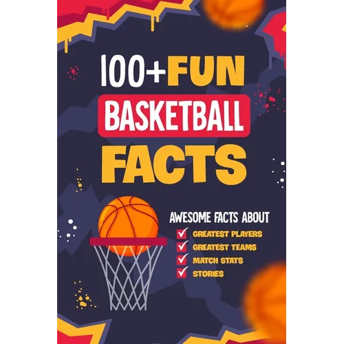 100+ Fun Basketball Facts: Awesome Facts about Greatest Players and Teams, Match Stats and Stories: Interesting Facts for Basketball Lovers