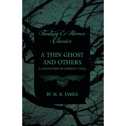 A Thin Ghost and Others - A Collection of Ghostly Tales (Fantasy and Horror Classics)