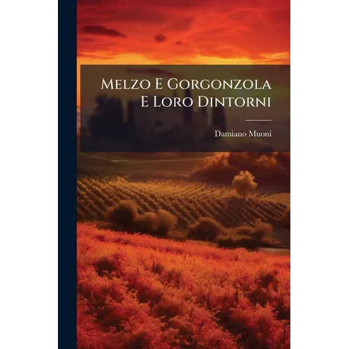 Melzo E Gorgonzola E Loro Dintorni: Studi Storici Con Documenti E Note...