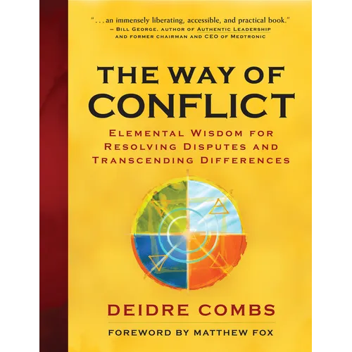 The Way of Conflict: Elemental Wisdom for Resolving Disputes and Transcending Differences