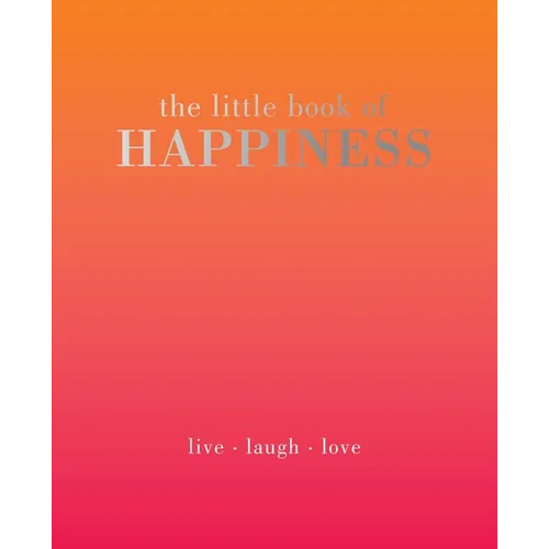 The Little Book of Happiness: Live. Laugh. Love
