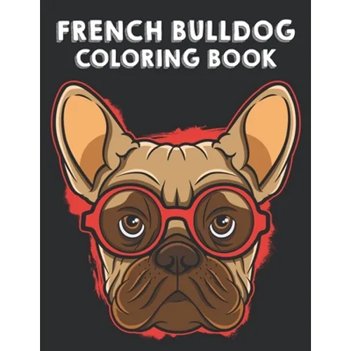 French Bulldog Coloring Book: Illustrations Of Frenchies To Color With Other Fun Activities, Young Dog Lovers Coloring Pages