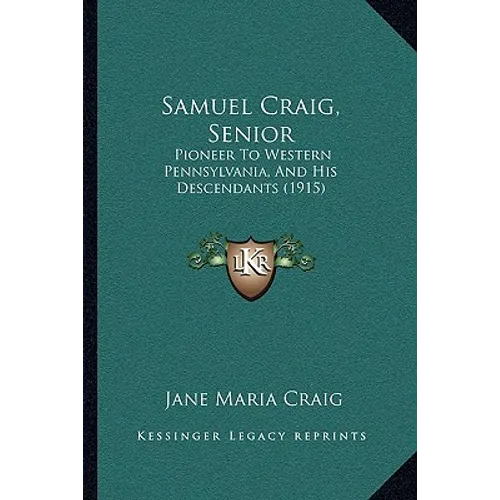 Samuel Craig, Senior: Pioneer To Western Pennsylvania, And His Descendants (1915)