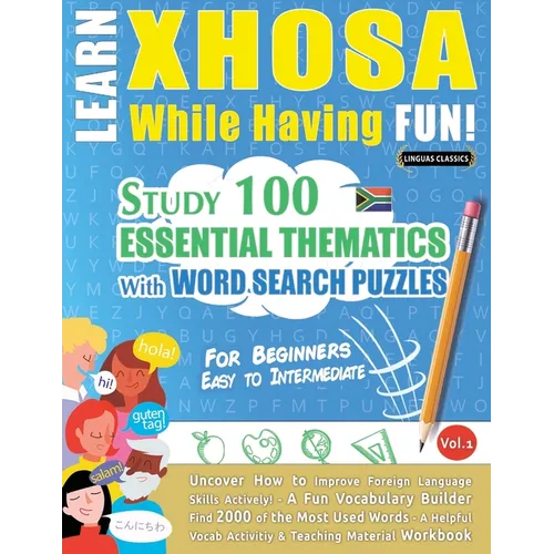 Learn Xhosa While Having Fun! - For Beginners: Easy to Intermediate - Study 100 Essential Thematics with Word Search Puzzles - Vol.1