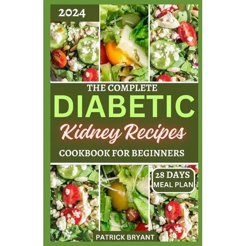 The Complete Diabetic Kidney Recipes Cookbook for Beginners: A Comprehensive Beginners Guide to Reverse Chronic kidney Disease and Manage Diabetes