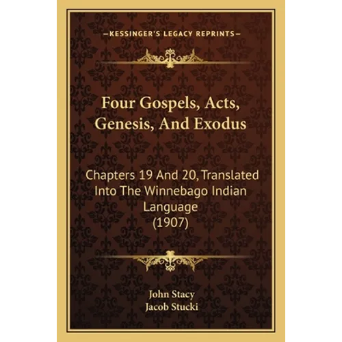 Four Gospels, Acts, Genesis, and Exodus: Chapters 19 and 20, Translated Into the Winnebago Indian Language (1907)