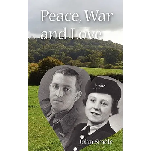 Peace, War and Love: A Tale of Growing Up, Going to War and Finding Peace in Love