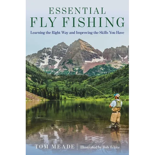 Essential Fly Fishing: Learning the Right Way and Improving the Skills You Have