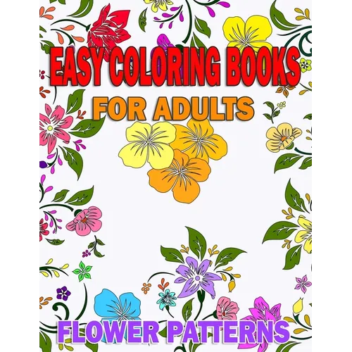 Easy coloring books for adults Flower Patterns: With Inspirational Quotes Gift idea for Seniors or Beginners, Art Therapy Relaxation, Peace and Stress