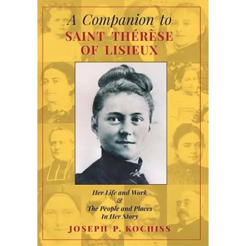 A Companion to Saint Therese of Lisieux: Her Life and Work & The People and Places In Her Story
