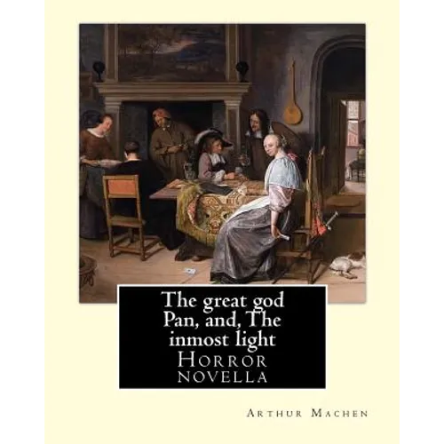 The great god Pan, and, The inmost light. By: Arthur Machen: (Short story collections)