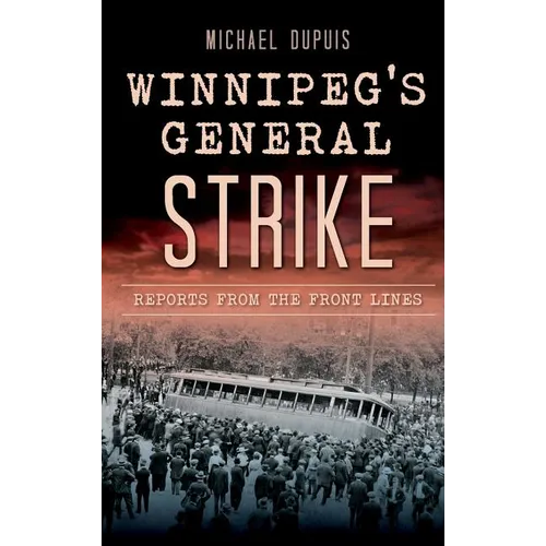 Winnipeg's General Strike: Reports from the Front Lines