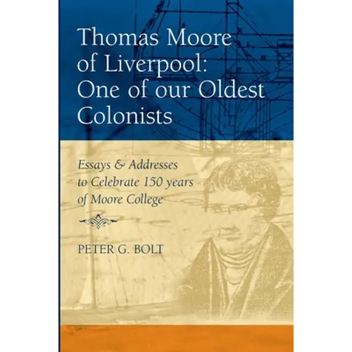 Thomas Moore of Liverpool: One of our Oldest Colonists. Essays & Addresses to Celebrate 150 years of Moore College