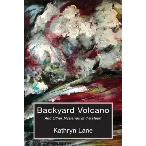 Backyard Volcano: And Other Mysteries of the Heart