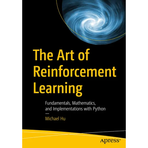 The Art of Reinforcement Learning: Fundamentals, Mathematics, and Implementations with Python