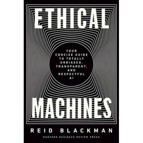 Ethical Machines: Your Concise Guide to Totally Unbiased, Transparent, and Respectful AI