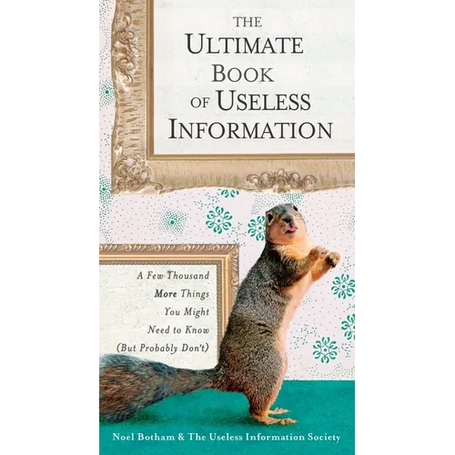 The Ultimate Book of Useless Information: A Few Thousand More Things You Might Need to Know (But Probably Don't)