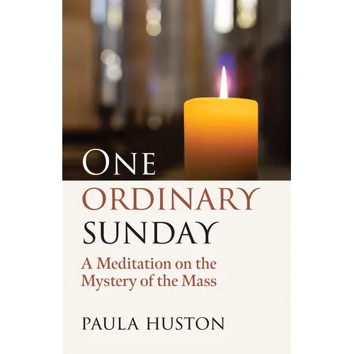 One Ordinary Sunday: A Meditation on the Mystery of the Mass