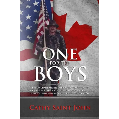 One For The Boys: The Poignant and Heartbreaking True Story of SGT. John W. Blake, a Newfoundlander from Canada who Volunteered and Serv