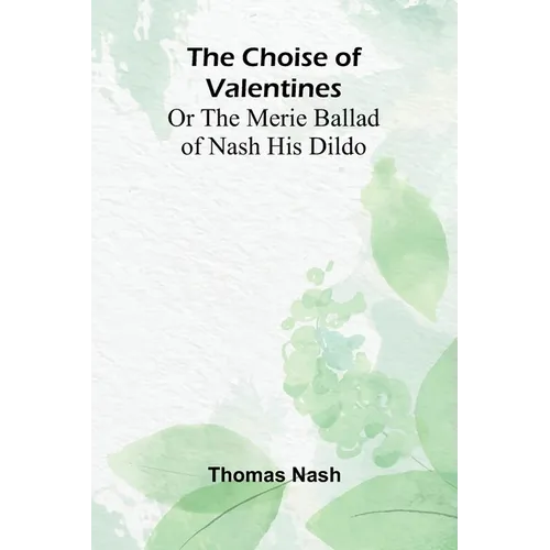 The Choise of Valentines; Or the Merie Ballad of Nash His Dildo