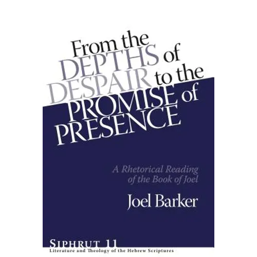 From the Depths of Despair to the Promise of Presence: A Rhetorical Reading of the Book of Joel