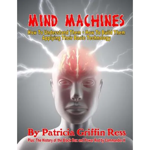 Mind Machines: How To Understand Them- How To Build Them - Applying Their Basic Technology