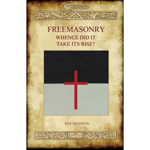 FREEMASONRY - Whence Did It Take Its Rise?