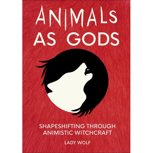 Animals as Gods: Shapeshifting Through Animistic Witchcraft