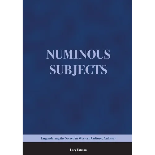 Numinous Subjects: Engendering the Sacred in Western Culture, An Essay