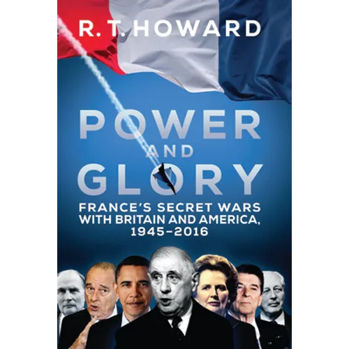 Power and Glory: France's Secret Wars with Britain and America, 1945-2016