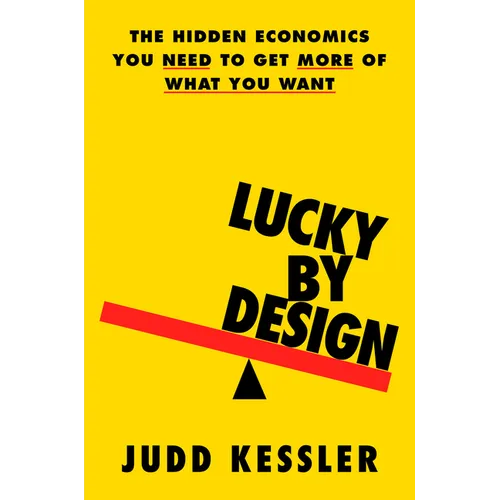 Lucky by Design: The Hidden Economics You Need to Get More of What You Want