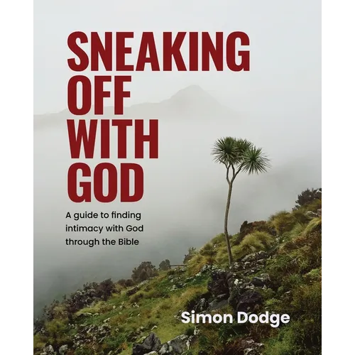 Sneaking Off With God: A guide to finding intimacy with God through the Bible