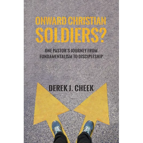 Onward Christian Soldiers?: One Pastor's Journey from Fundamentalism to Discipleship