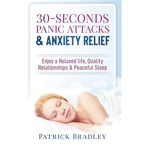 30-Seconds Panic Attacks & Anxiety Relief: Enjoy a Relaxed Life, Quality Relationships & Peaceful Sleep
