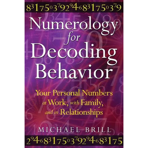 Numerology for Decoding Behavior: Your Personal Numbers at Work, with Family, and in Relationships