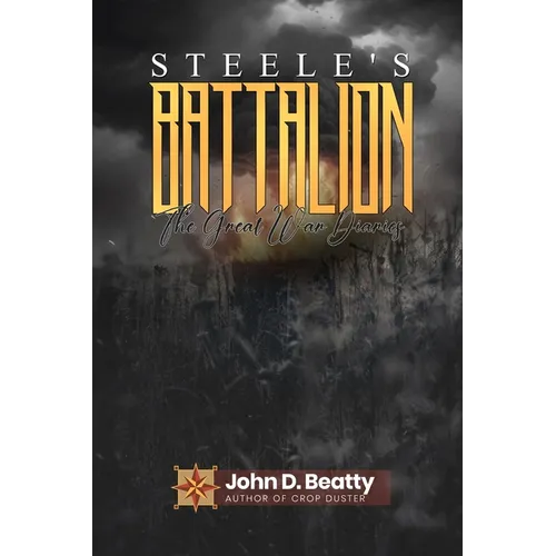 Steele's Battalion: The Great War Diaries: The Great War Diaries