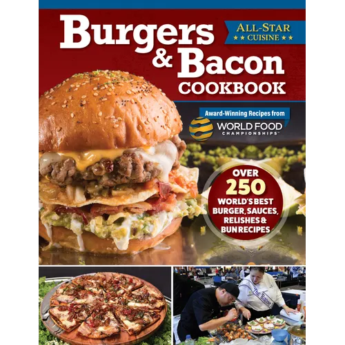 Burgers & Bacon Cookbook: Over 250 World's Best Burgers, Sauces, Relishes & Bun Recipes