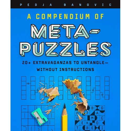 A Compendium of Meta-Puzzles: 20+ Extravaganzas to Untangle--Without Instructions